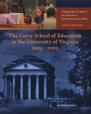 Kniha Curry School of Education at the University of Virginia, 1905-2005 Eleanor Vernon Wilson