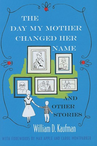 Carte Day My Mother Changed Her Name and Other Stories William Kaufman
