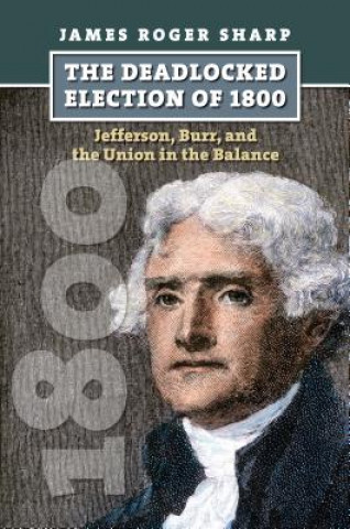 Kniha Deadlocked Election of 1800 James Roger Sharp