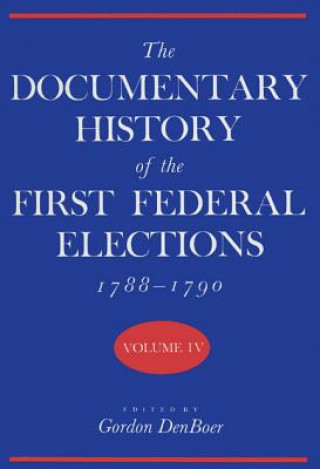 Livre Documentary History of the First Federal Elections, 1788-90 v. 4 Gordon R. Denboer