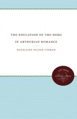 Könyv Education of the Hero in Arthurian Romance Madeleine Pelner Cosman