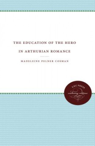 Kniha Education of the Hero in Arthurian Romance Madeleine Pelner Cosman