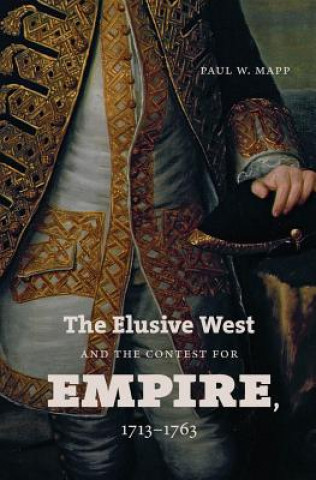 Kniha Elusive West and the Contest for Empire, 1713-1763 Paul W Mapp