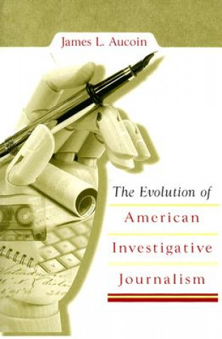 Libro Evolution of American Investigative Journalism James L. Aucoin