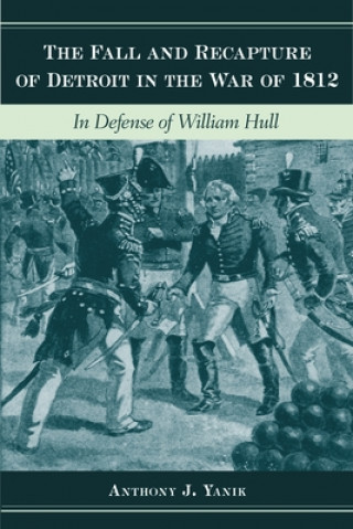 Book Fall and Recapture of Detroit in the War of 1812 Anthony J. Yanik