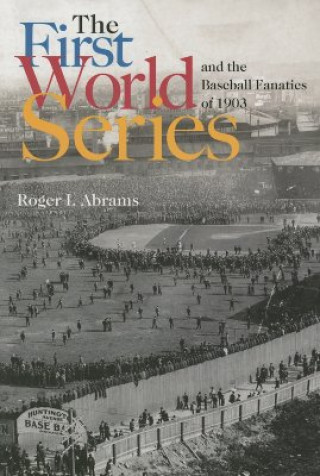 Książka First World Series and the Baseball Fanatics of 1903 Roger I. Abrams