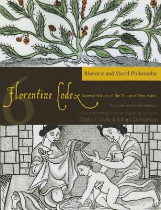 Книга Florentine Codex, Book Six: Rhetoric and Moral Philosophy Charles E. Dibble