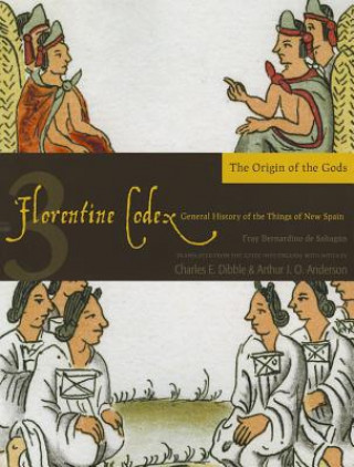 Könyv Florentine Codex, Book Three: The Origin of the Gods Charles E. Dibble