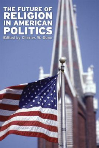 Kniha Future of Religion in American Politics Charles W. Dunn