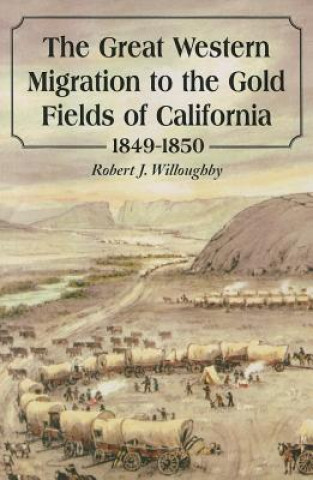 Książka Great Western Migration to the Gold Fields of California, 1849-1850 Robert J. Willoughby