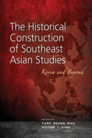 Książka Historical Construction of Southeast Asian Studies Victor T. King