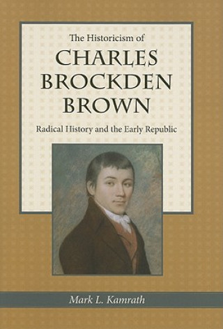 Knjiga Historicism of Charles Brockden Brown Mark L. Kamrath