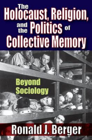 Książka Holocaust, Religion, and the Politics of Collective Memory Ronald J Berger