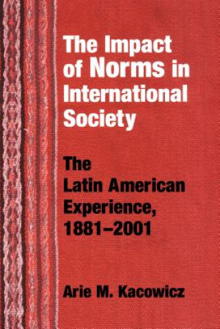 Kniha Impact of Norms in International Society Arie Marcelo Kacowicz