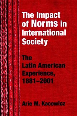 Kniha Impact of Norms in International Society Arie Marcelo Kacowicz
