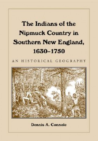 Kniha Indians of the Nipmuck Country in Southern New England, 1630-1750 Dennis A. Connole