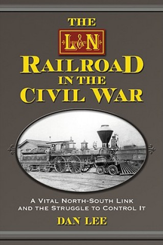 Kniha L&N Railroad in the Civil War Dan Lee