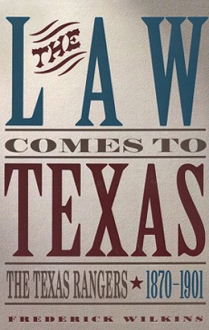 Kniha Law Comes To Texas: The Texas Rangers, 1870-1901 Frederick Wilkins