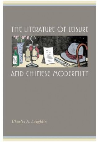 Carte Literature of Leisure and Chinese Modernity Charles A. Laughlin