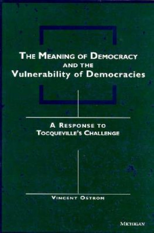 Könyv Meaning of Democracy and the Vulnerabilities of Democracies Vincent Ostrom