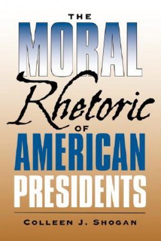 Kniha Moral Rhetoric of American Presidents Colleen J. Shogan