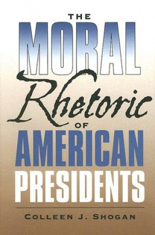 Kniha Moral Rhetoric of American Presidents Colleen J. Shogan