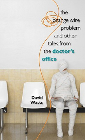 Książka Orange Wire Problem and Other Tales from the Doctor's Office David Watts