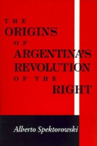 Kniha Origins of Argentina's Revolution of the Right Alberto Spektorowski