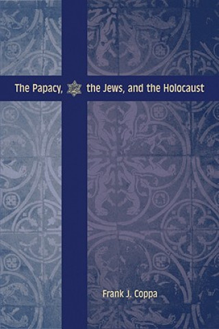 Kniha Papacy, the Jews, and the Holocaust Frank J. Coppa