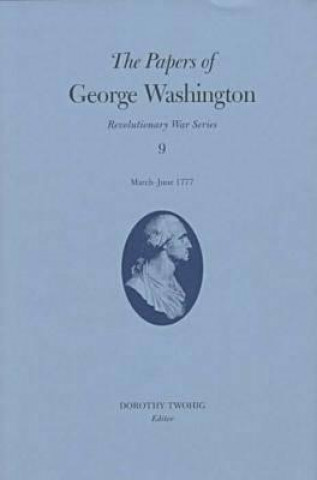 Kniha Papers of George Washington v.9; March-June, 1777;March-June, 1777 George Washington