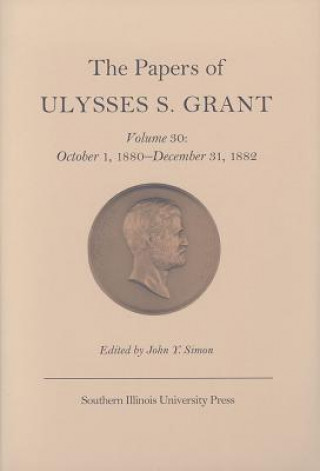 Książka Papers of Ulysses S. Grant v. 30; October 1, 1880-December 31, 1882 Ulysses S. Grant