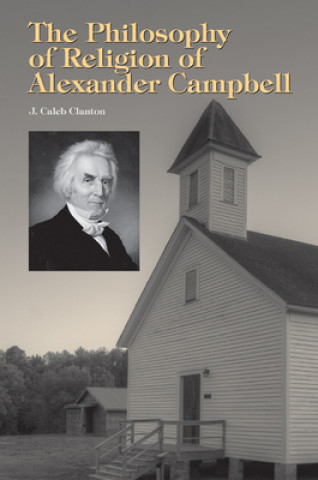 Knjiga Philosophy of Religion of Alexander Campbell J Caleb Clanton