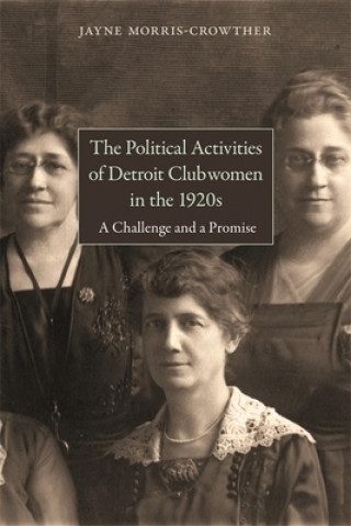 Książka Political Activities of Detroit Clubwomen in the 1920s Jayne Morris-Crowther