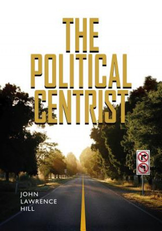 Könyv Political Centrist John Lawrence Hill