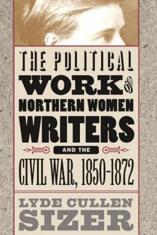 Kniha Political Work of Northern Women Writers and the Civil War, 1850-1872 Lyde Cullen Sizer