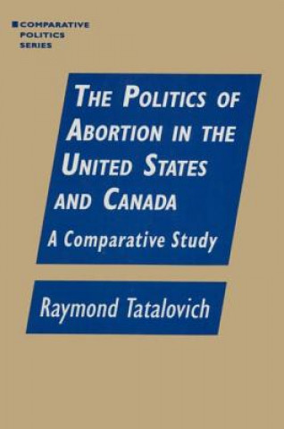 Kniha Politics of Abortion in the United States and Canada: A Comparative Study Raymond Tatalovich