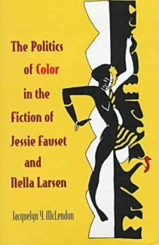 Könyv Politics of Color in the Fiction of Jessie Fauset and Nella Larsen Jacquelyn Y. McLendon