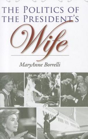 Kniha Politics of the President's Wife MaryAnne Borrelli