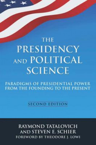 Knjiga Presidency and Political Science: Paradigms of Presidential Power from the Founding to the Present: 2014 Steven E. Schier