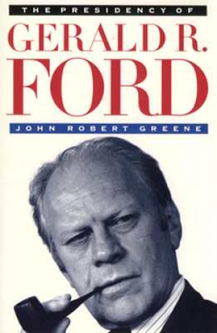 Kniha Presidency of Gerald R. Ford John Robert Greene