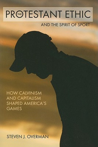 Könyv Protestant Ethic and the Spirit of Sport Steven J. Overman