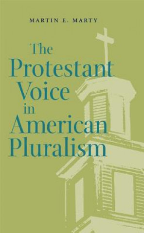 Könyv Protestant Voice in American Pluralism Martin E. Marty