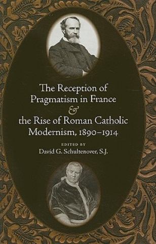 Książka Reception of Pragmatism in France and the Rise of Roman Catholic Modernism, 1890-1914 