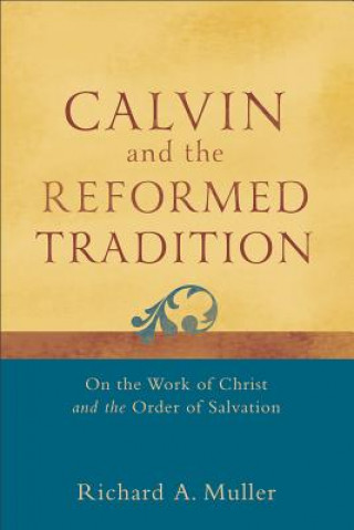 Книга Calvin and the Reformed Tradition - On the Work of Christ and the Order of Salvation Muller