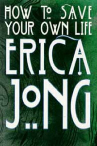 Carte How to Save Your Own Life Erica Jong