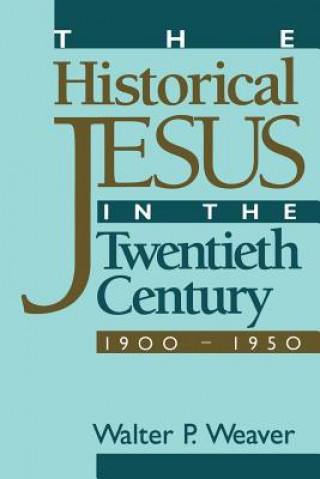 Carte Historical Jesus in the Twentieth Century Walter P. Weaver