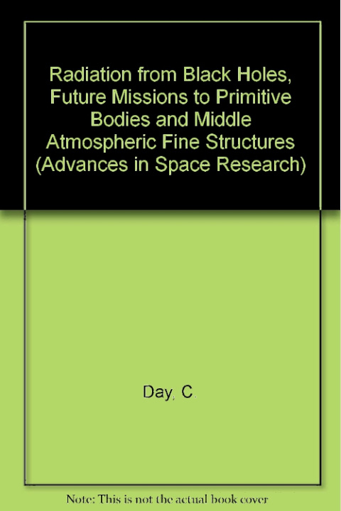 Könyv Radiation from Black Holes, Future Missions to Primitive Bodies and Middle Atmospheric Fine Structures C. Day Et Al