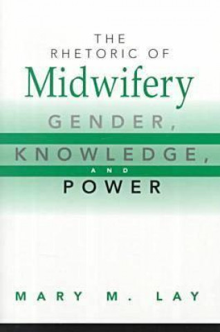 Könyv Rhetoric of Midwifery Mary M. Lay