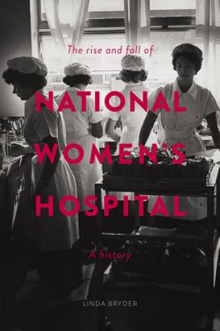 Książka Rise and Fall of National Women's Hospital Linda Bryder