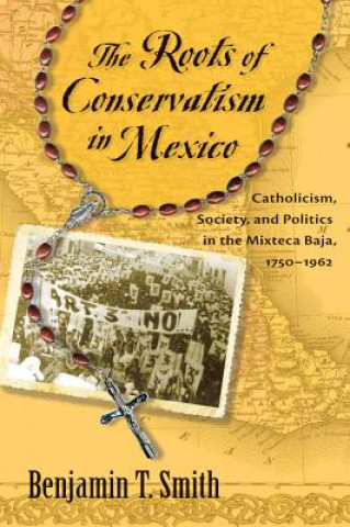 Könyv Roots of Conservatism in Mexico Benjamin T. Smith